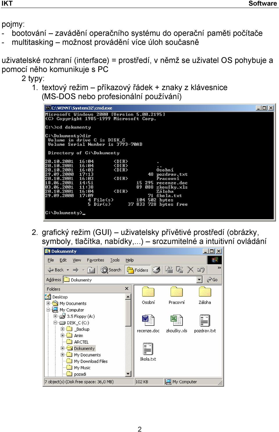 s PC 2 typy: 1. textový režim příkazový řádek + znaky z klávesnice (MS-DOS nebo profesionální používání) 2.