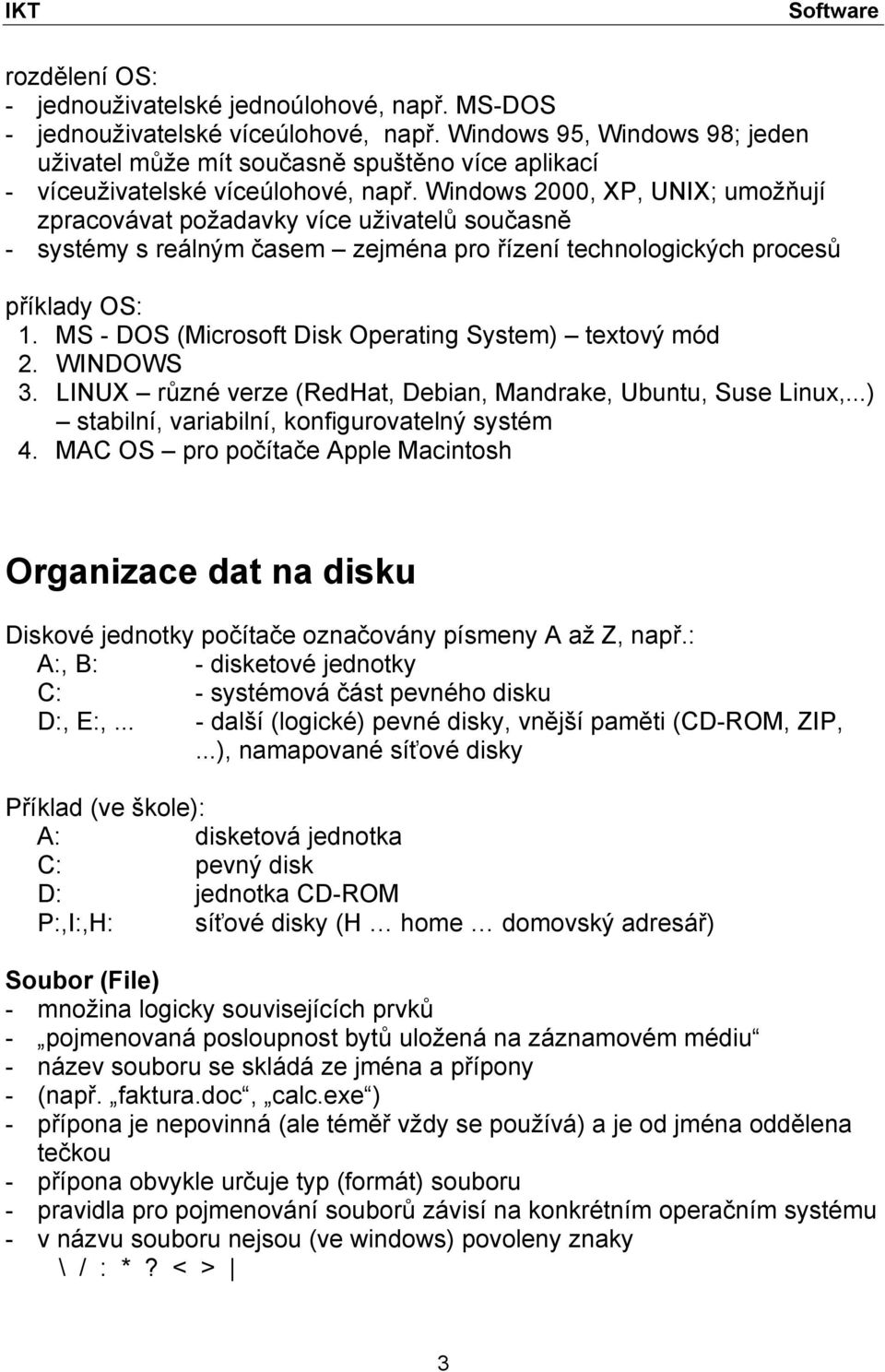 Windows 2000, XP, UNIX; umožňují zpracovávat požadavky více uživatelů současně - systémy s reálným časem zejména pro řízení technologických procesů příklady OS: 1.