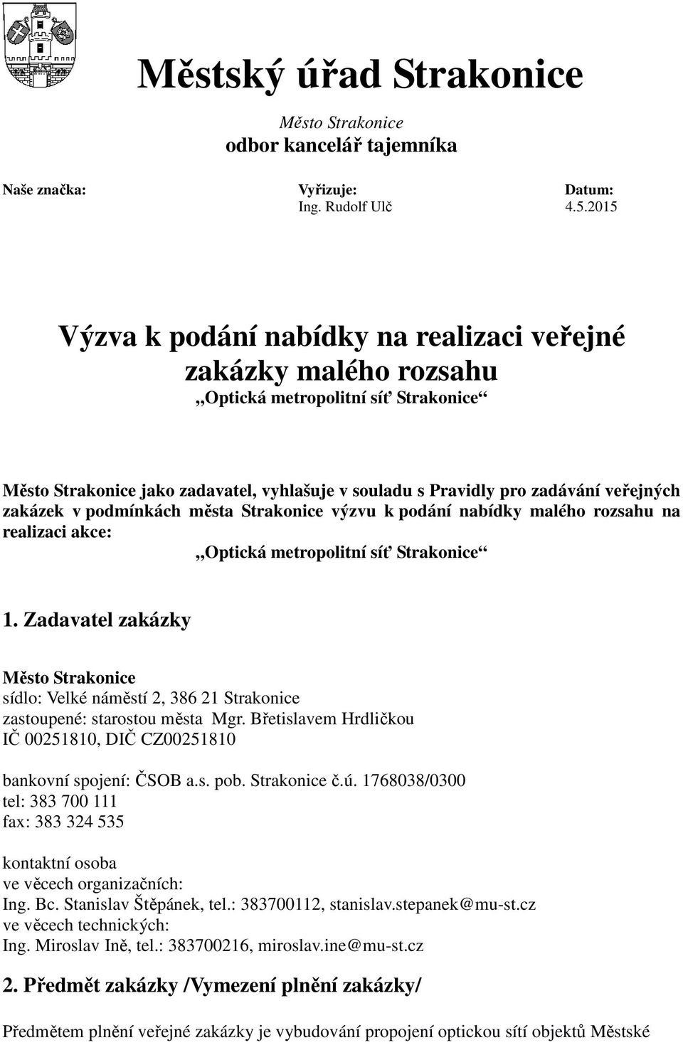 zakázek v podmínkách města Strakonice výzvu k podání nabídky malého rozsahu na realizaci akce: Optická metropolitní síť Strakonice 1.