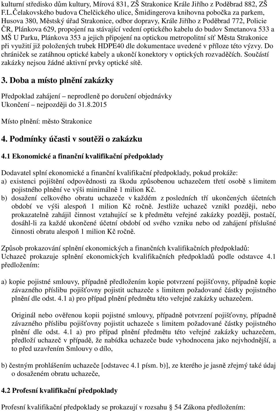 stávající vedení optického kabelu do budov Smetanova 533 a MŠ U Parku, Plánkova 353 a jejich připojení na optickou metropolitní síť Města Strakonice při využití již položených trubek HDPE40 dle