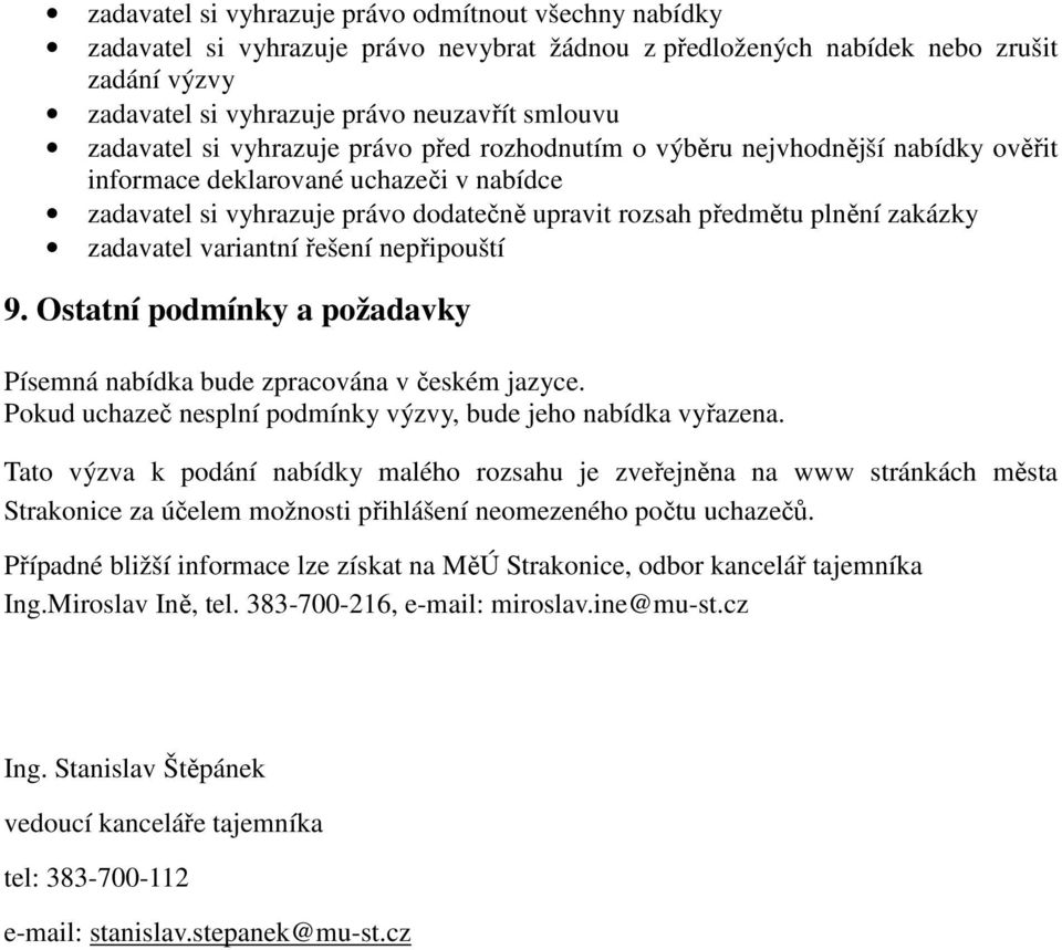 zakázky zadavatel variantní řešení nepřipouští 9. Ostatní podmínky a požadavky Písemná nabídka bude zpracována v českém jazyce. Pokud uchazeč nesplní podmínky výzvy, bude jeho nabídka vyřazena.