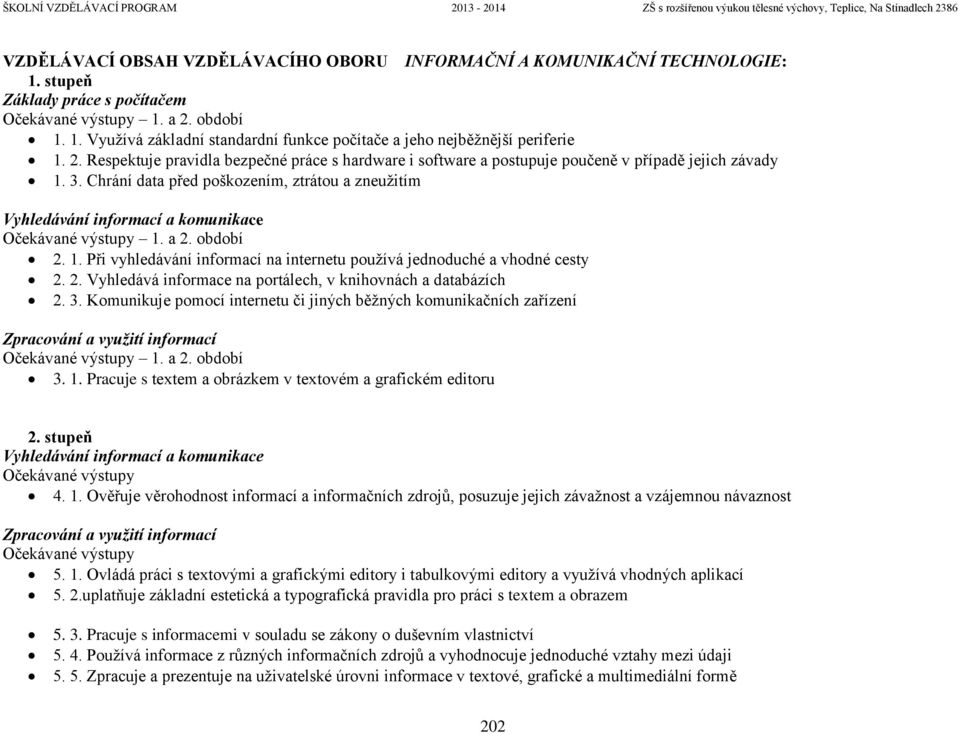Chrání data před poškozením, ztrátou a zneužitím Vyhledávání informací a komunikace Očekávané výstupy 1. a 2. období 2. 1. Při vyhledávání informací na internetu používá jednoduché a vhodné cesty 2.