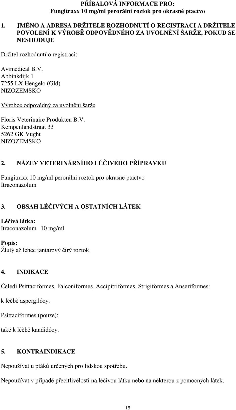 V. Kempenlandstraat 33 5262 GK Vught NIZOZEMSKO 2. NÁZEV VETERINÁRNÍHO LÉČIVÉHO PŘÍPRAVKU Fungitraxx 10 mg/ml perorální roztok pro okrasné ptactvo Itraconazolum 3.