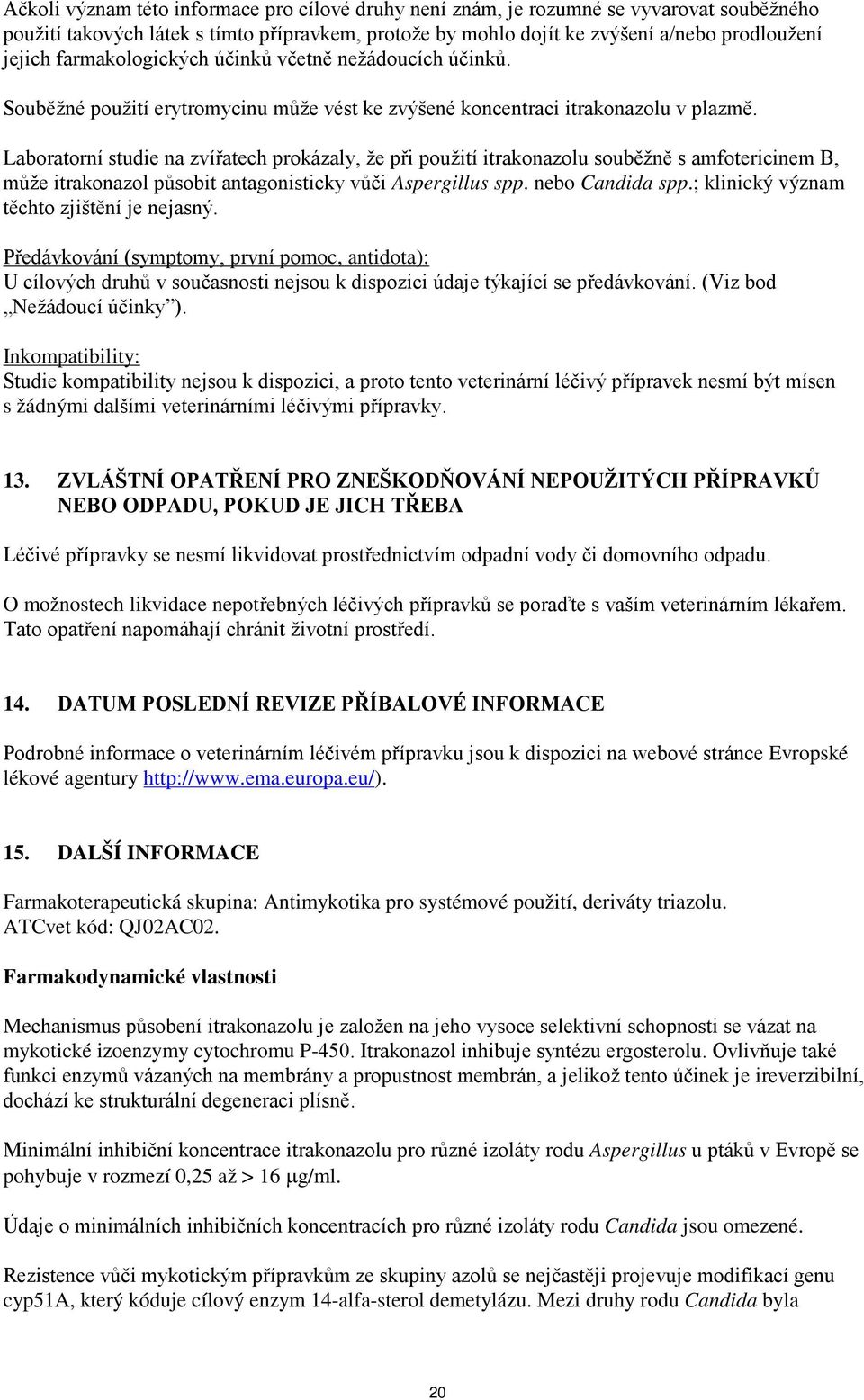 Laboratorní studie na zvířatech prokázaly, že při použití itrakonazolu souběžně s amfotericinem B, může itrakonazol působit antagonisticky vůči Aspergillus spp. nebo Candida spp.