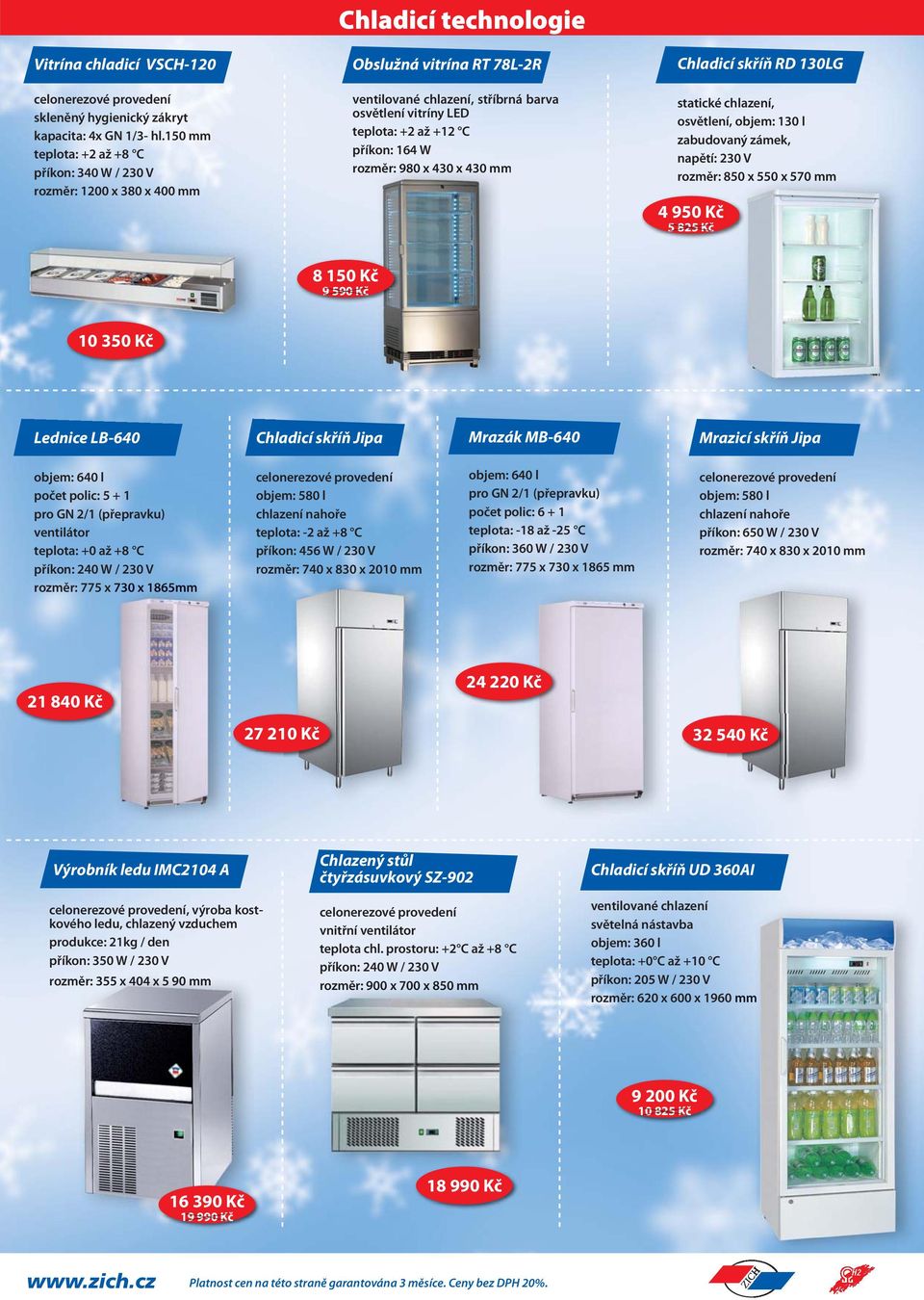 rozměr: 980 x 430 x 430 mm Chladicí skříň RD 130LG statické chlazení, osvětlení, objem: 130 l zabudovaný zámek, napětí: 230 V rozměr: 850 x 550 x 570 mm 4 950 Kč 5 825 Kč 8 150 Kč 9 590 Kč 10 350 Kč
