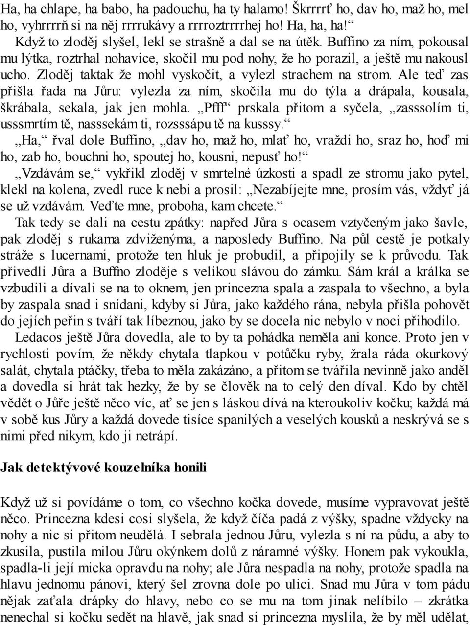 Zloděj taktak že mohl vyskočit, a vylezl strachem na strom. Ale teď zas přišla řada na Jůru: vylezla za ním, skočila mu do týla a drápala, kousala, škrábala, sekala, jak jen mohla.