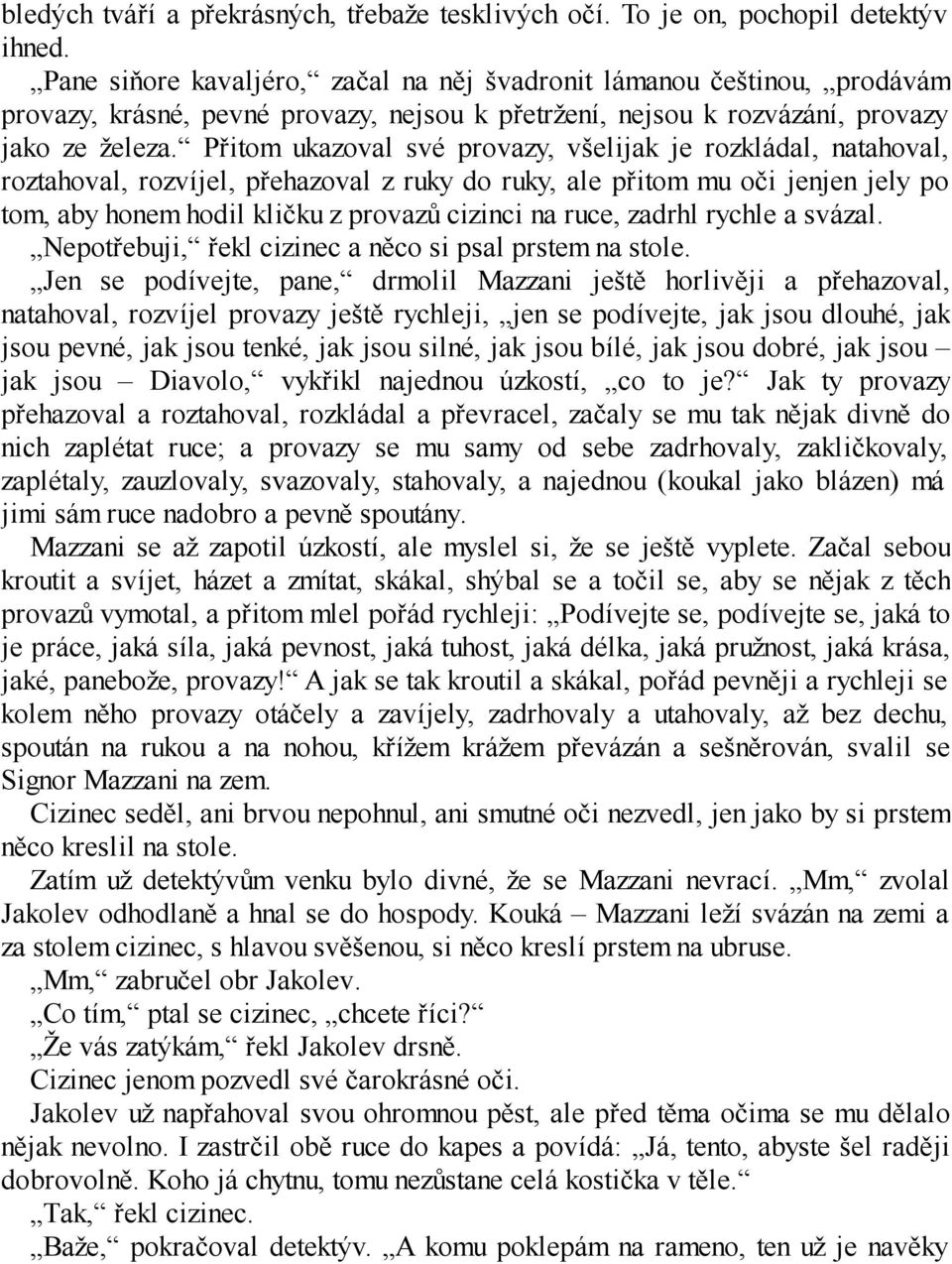 Přitom ukazoval své provazy, všelijak je rozkládal, natahoval, roztahoval, rozvíjel, přehazoval z ruky do ruky, ale přitom mu oči jenjen jely po tom, aby honem hodil kličku z provazů cizinci na ruce,