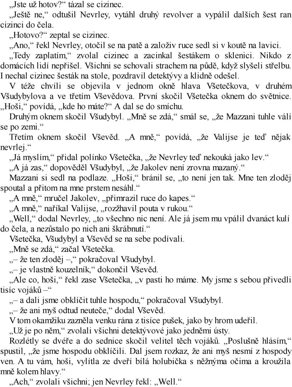 Všichni se schovali strachem na půdě, když slyšeli střelbu. I nechal cizinec šesták na stole, pozdravil detektývy a klidně odešel.