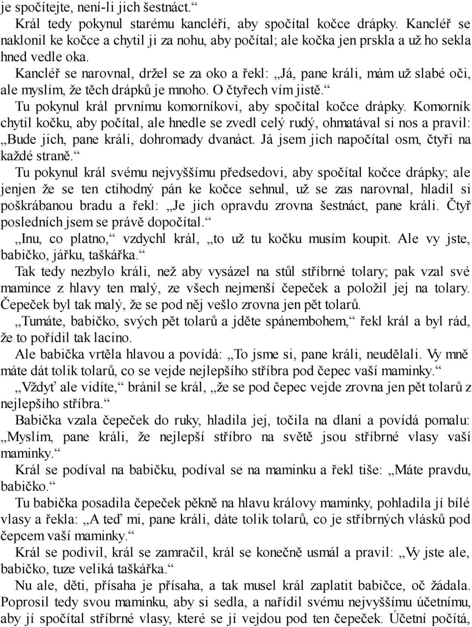 Kancléř se narovnal, držel se za oko a řekl: Já, pane králi, mám už slabé oči, ale myslím, že těch drápků je mnoho. O čtyřech vím jistě. Tu pokynul král prvnímu komorníkovi, aby spočítal kočce drápky.