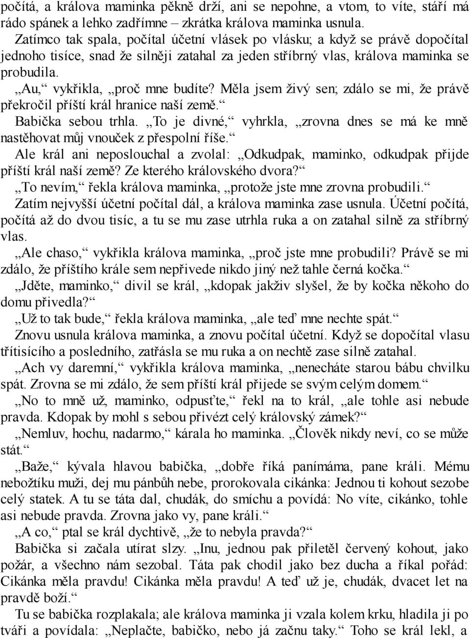 Au, vykřikla, proč mne budíte? Měla jsem živý sen; zdálo se mi, že právě překročil příští král hranice naší země. Babička sebou trhla.