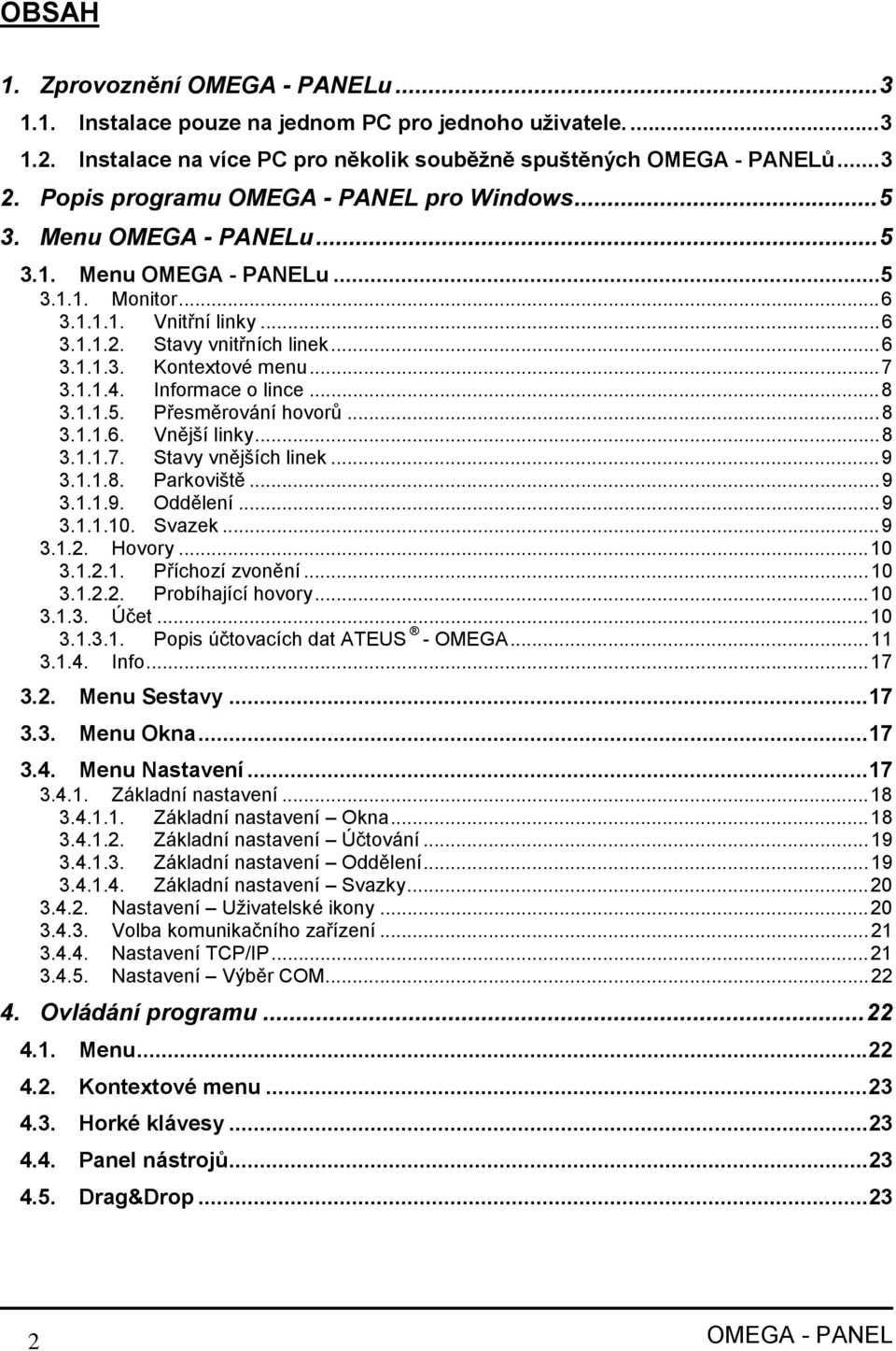 ..7 3.1.1.4. Informace o lince...8 3.1.1.5. Přesměrování hovorů...8 3.1.1.6. Vnější linky...8 3.1.1.7. Stavy vnějších linek...9 3.1.1.8. Parkoviště...9 3.1.1.9. Oddělení...9 3.1.1.10. Svazek...9 3.1.2.