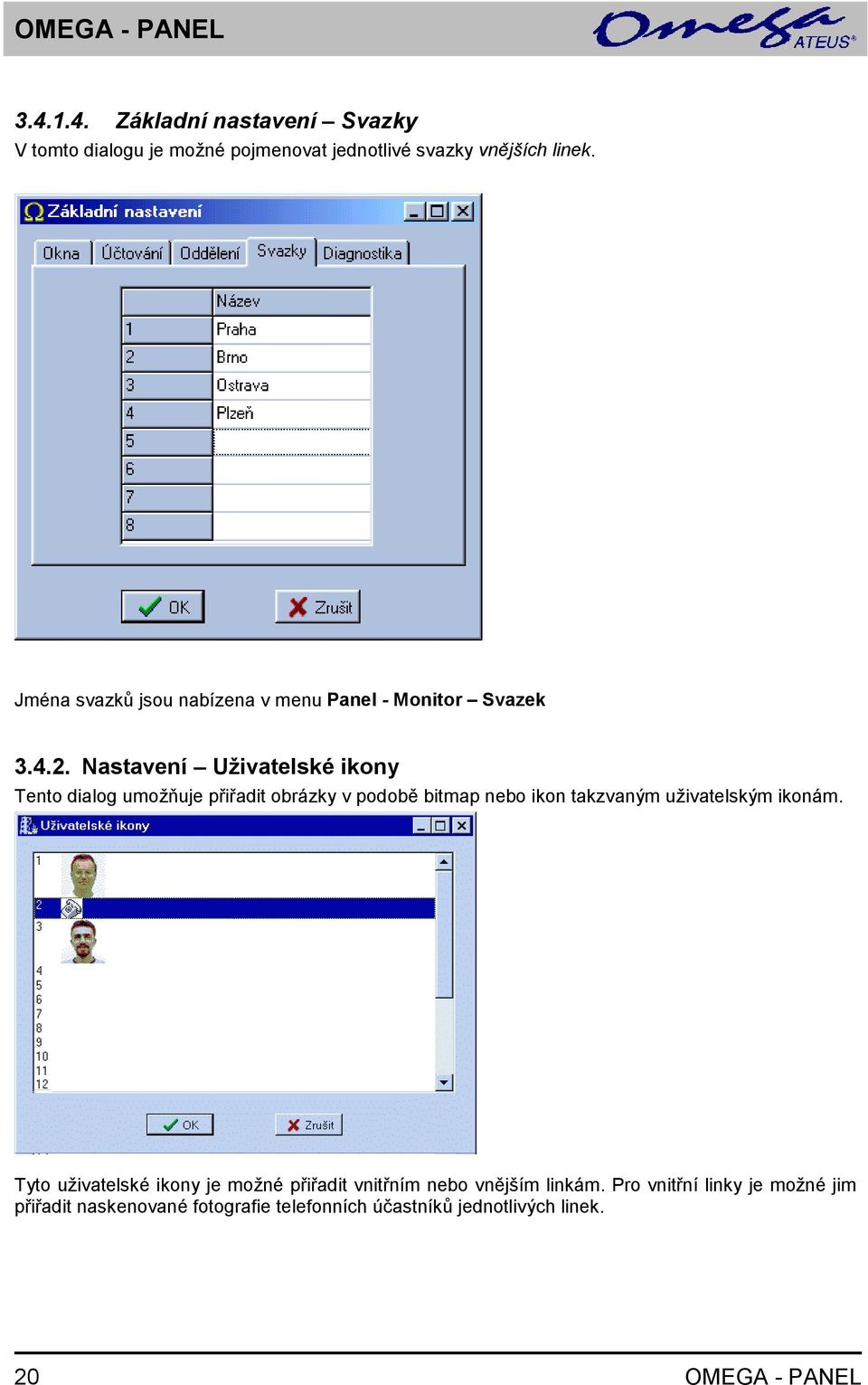 Nastavení Uživatelské ikony Tento dialog umožňuje přiřadit obrázky v podobě bitmap nebo ikon takzvaným uživatelským