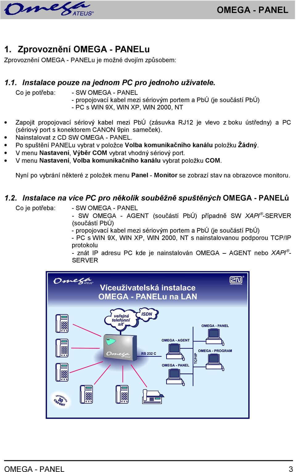 vlevo z boku ústředny) a PC (sériový port s konektorem CANON 9pin sameček). Nainstalovat z CD SW OMEGA - PANEL. Po spuštění PANELu vybrat v položce Volba komunikačního kanálu položku Žádný.