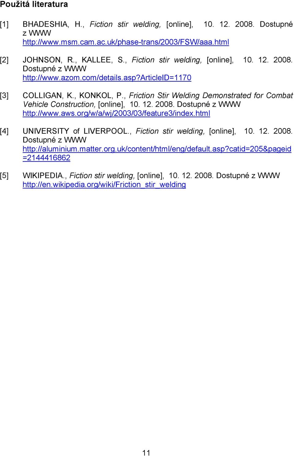 , Friction Stir Welding Demonstrated for Combat Vehicle Construction, [online], 10. 12. 2008. Dostupné z WWW http://www.aws.org/w/a/wj/2003/03/feature3/index.html [4] UNIVERSITY of LIVERPOOL.