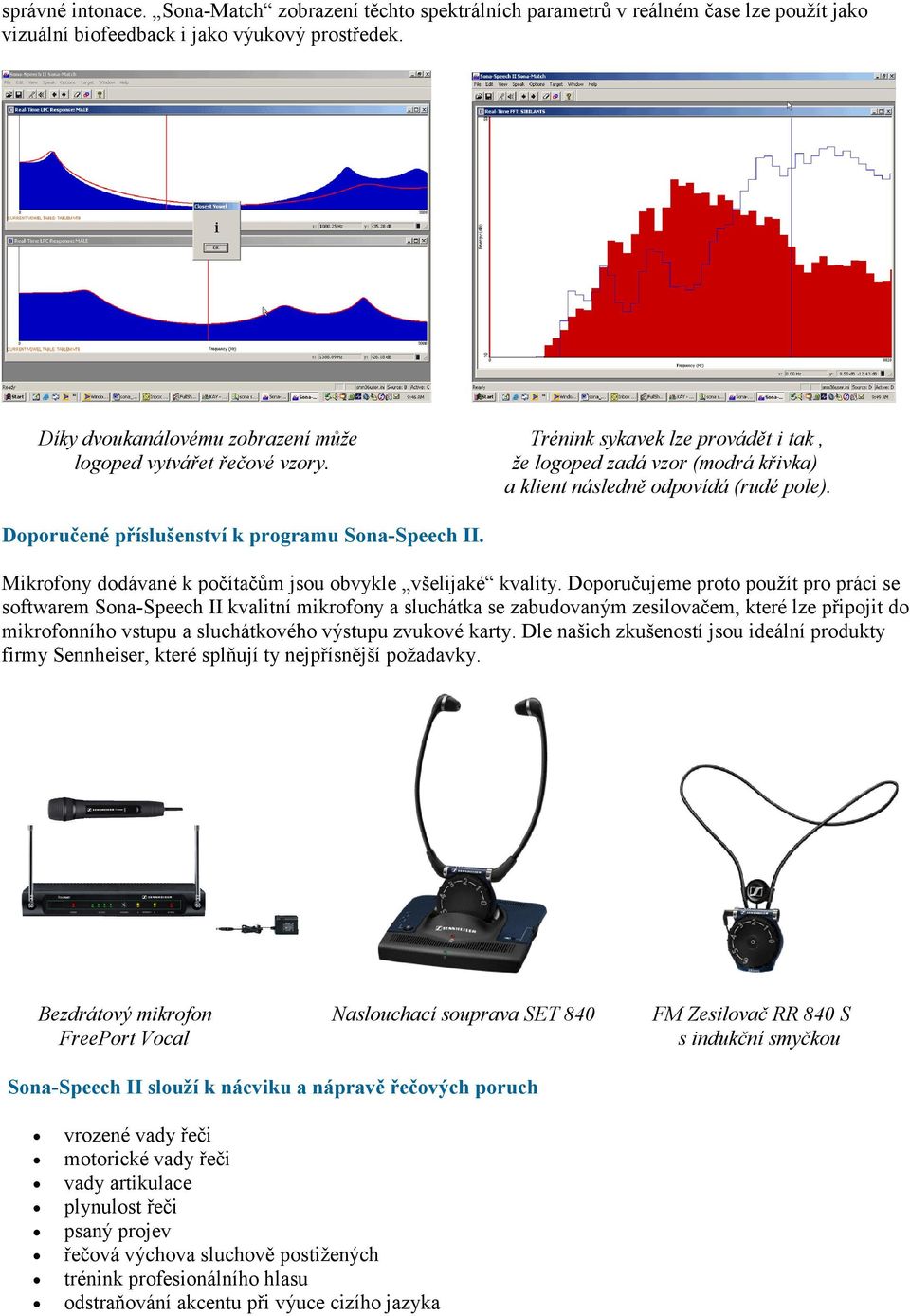 Doporučené příslušenství k programu Sona-Speech II. Mikrofony dodávané k počítačům jsou obvykle všelijaké kvality.