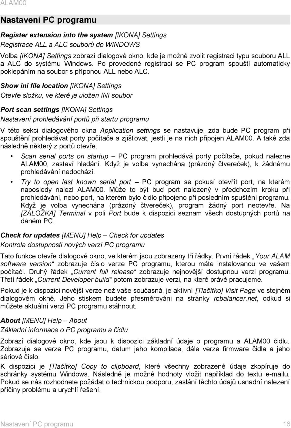 Show ini file location [IKONA] Settings Otevře složku, ve které je uložen INI soubor Port scan settings [IKONA] Settings Nastavení prohledávání portů při startu programu V této sekci dialogového okna