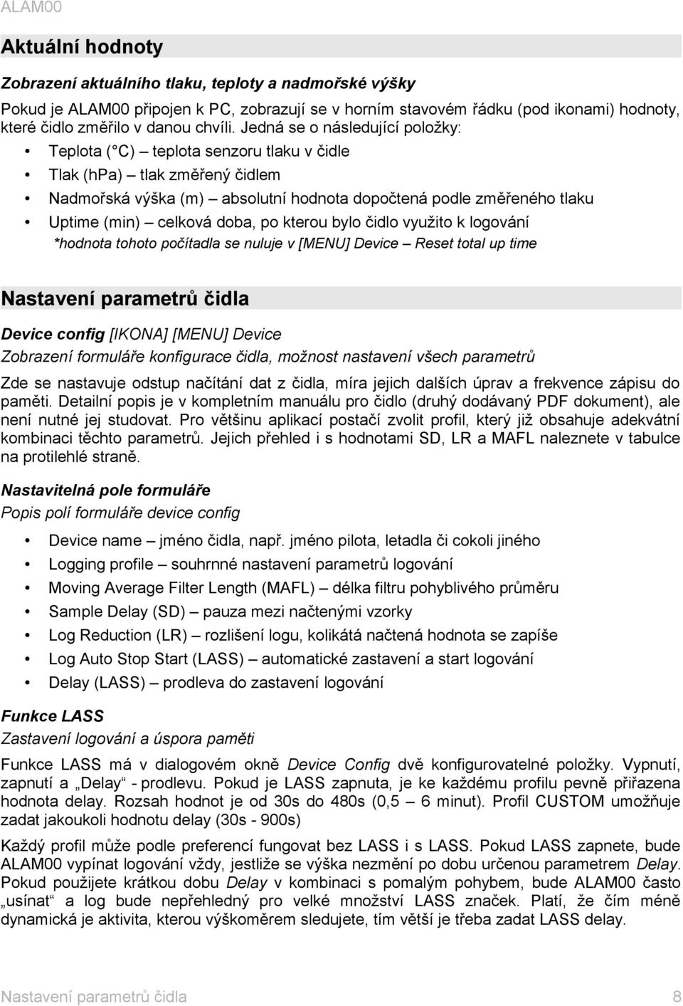 doba, po kterou bylo čidlo využito k logování *hodnota tohoto počítadla se nuluje v [MENU] Device Reset total up time Nastavení parametrů čidla Device config [IKONA] [MENU] Device Zobrazení formuláře