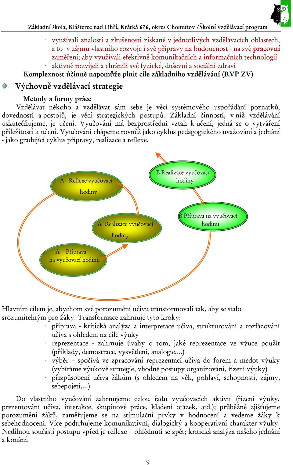 strategie Metody a formy práce Vzdělávat někoho a vzdělávat sám sebe je věcí systémového uspořádání poznatků, dovedností a postojů, je věcí strategických postupů.