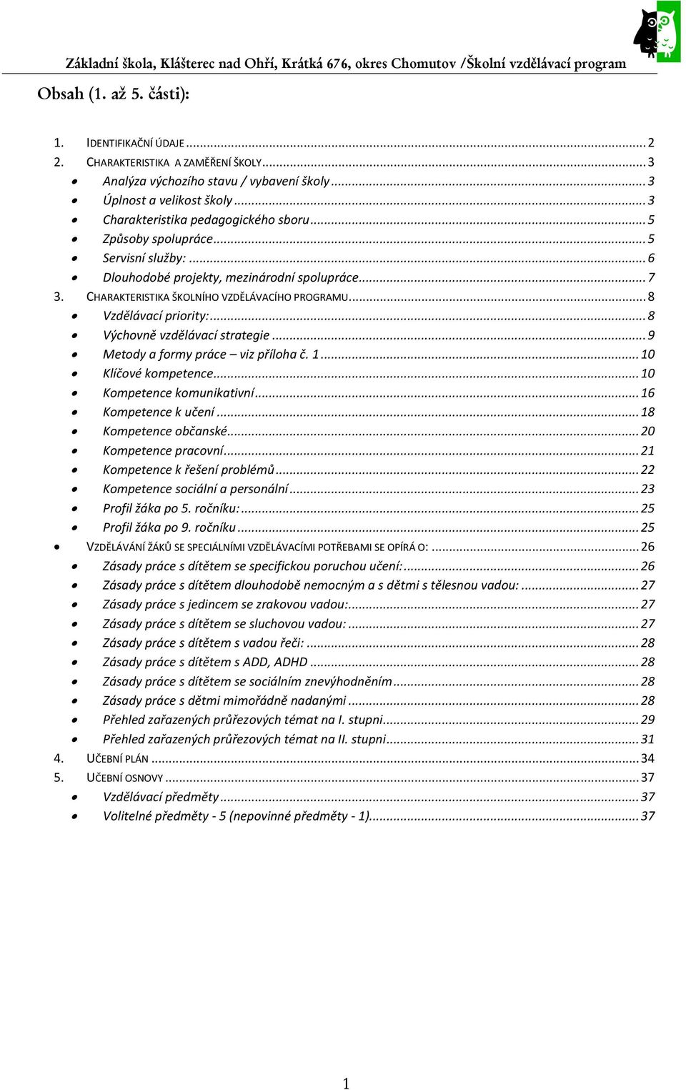 .. 8 Vzdělávací priority:... 8 Výchovně vzdělávací strategie... 9 Metody a formy práce viz příloha č. 1... 10 Klíčové kompetence... 10 Kompetence komunikativní... 16 Kompetence k učení.