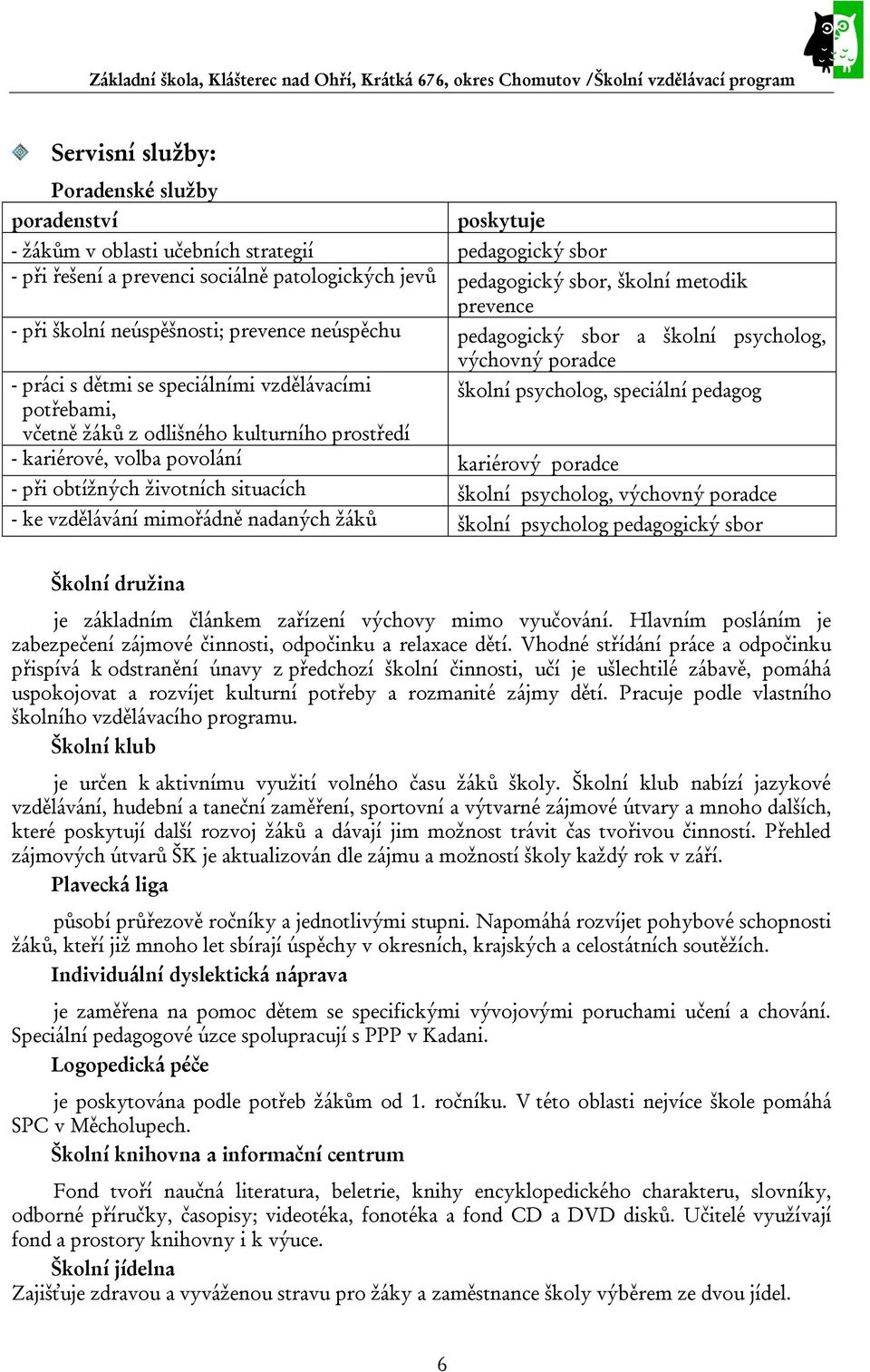 včetně žáků z odlišného kulturního prostředí - kariérové, volba povolání kariérový poradce - při obtížných životních situacích školní psycholog, výchovný poradce - ke vzdělávání mimořádně nadaných