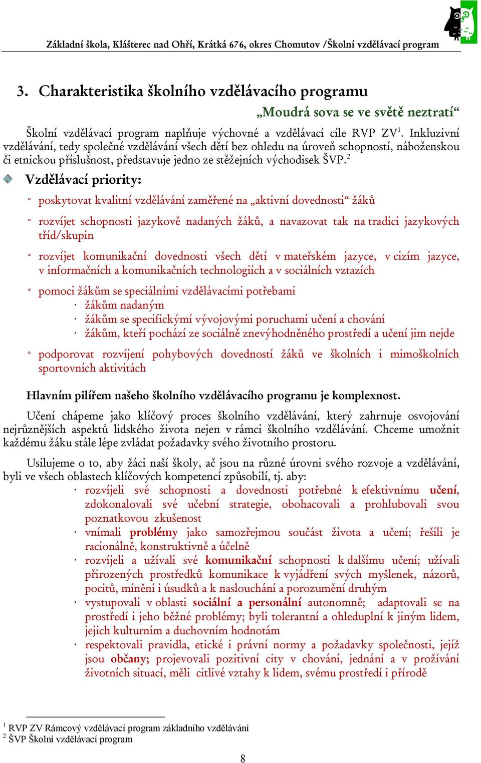 2 Vzdělávací priority: poskytovat kvalitní vzdělávání zaměřené na aktivní dovednosti žáků rozvíjet schopnosti jazykově nadaných žáků, a navazovat tak na tradici jazykových tříd/skupin rozvíjet