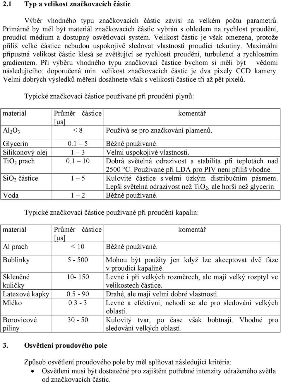 Velikost částic je však omezena, protože příliš velké částice nebudou uspokojivě sledovat vlastnosti proudící tekutiny.