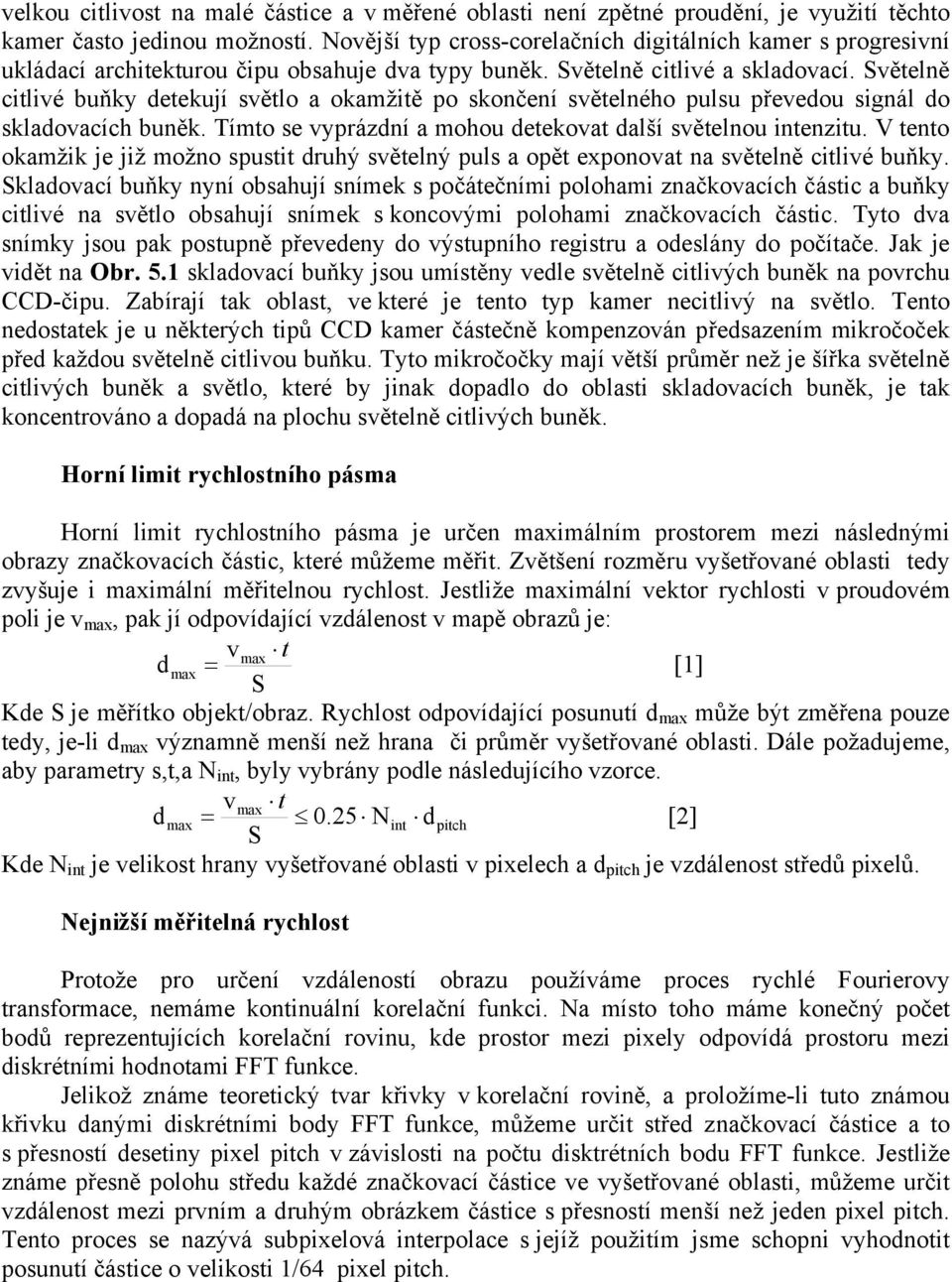 Světelně citlivé buňky detekují světlo a okamžitě po skončení světelného pulsu převedou signál do skladovacích buněk. Tímto se vyprázdní a mohou detekovat další světelnou intenzitu.