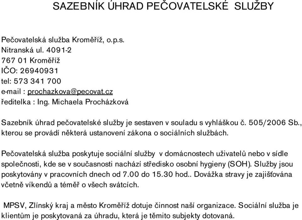 Pečovatelská služba poskytuje sociální služby v domácnostech uživatelů nebo v sídle společnosti, kde se v současnosti nachází středisko osobní hygieny (SOH).