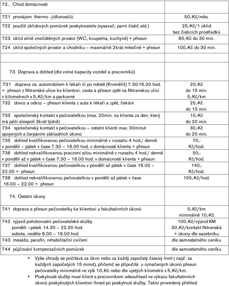 724 úklid společných prostor a chodníku maximálně 2krát měsíčně + přesun 100,-Kč do 30 min. 73. Doprava a dohled (dle volné kapacity vozidel a pracovníků) 731 doprava os.