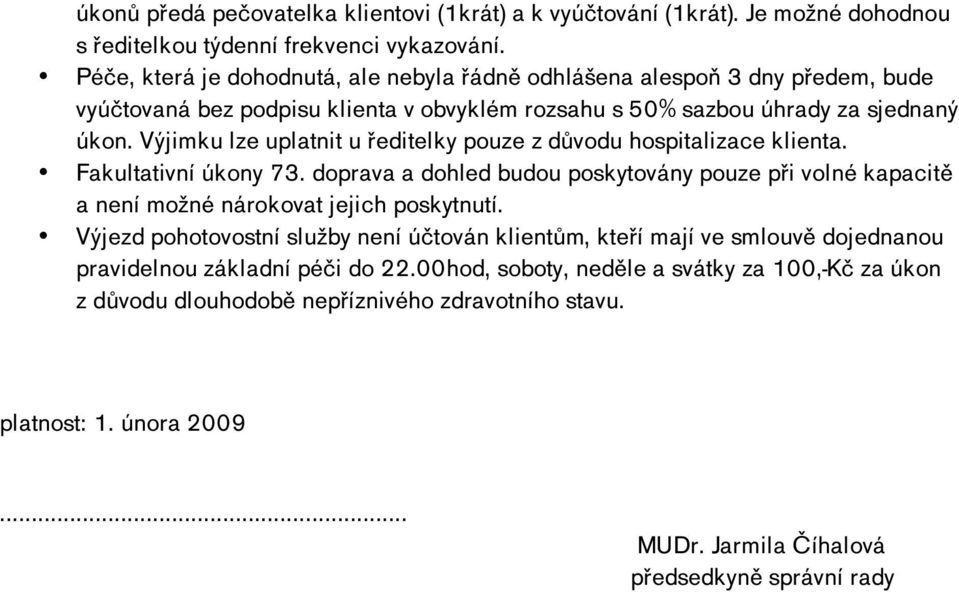 Výjimku lze uplatnit u ředitelky pouze z důvodu hospitalizace klienta. Fakultativní úkony 73. doprava a dohled budou poskytovány pouze při volné kapacitě a není možné nárokovat jejich poskytnutí.