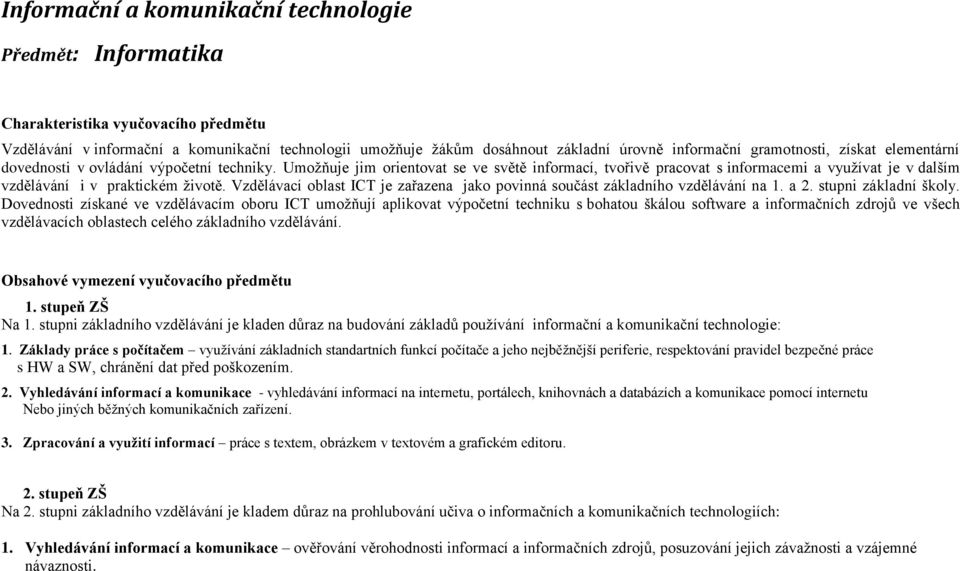 Umožňuje jim orientovat se ve světě informací, tvořivě pracovat s informacemi a využívat je v dalším vzdělávání i v praktickém životě.