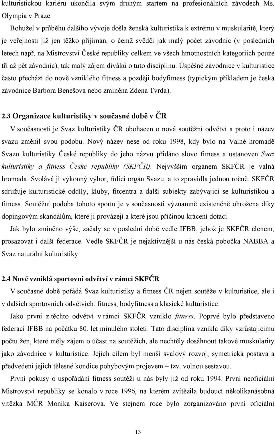 na Mistrovství České republiky celkem ve všech hmotnostních kategoriích pouze tři aţ pět závodnic), tak malý zájem diváků o tuto disciplínu.