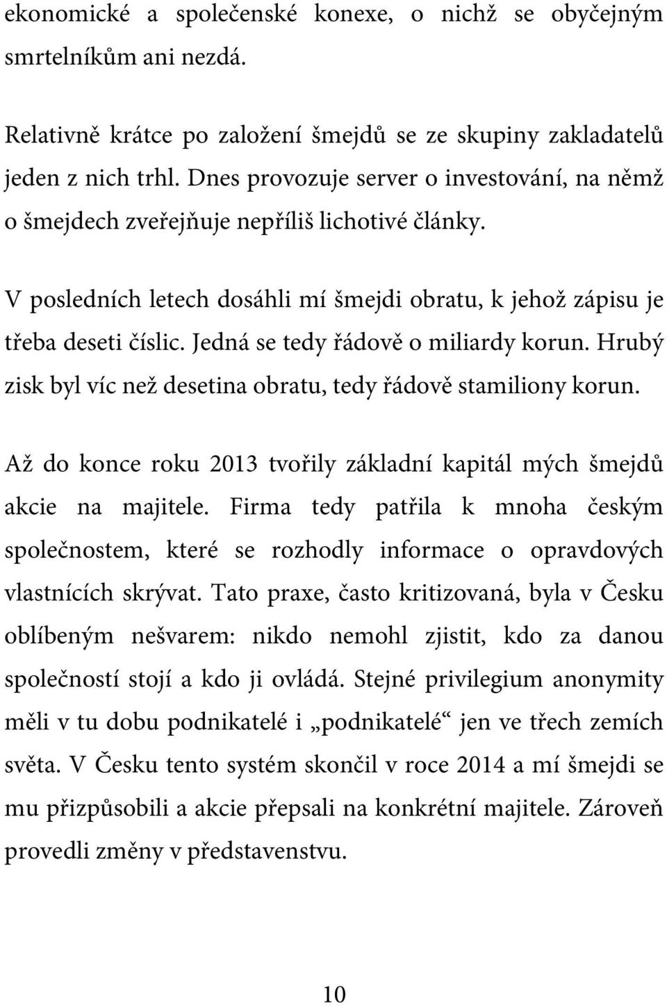 Jedná se tedy řádově o miliardy korun. Hrubý zisk byl víc než desetina obratu, tedy řádově stamiliony korun. Až do konce roku 2013 tvořily základní kapitál mých šmejdů akcie na majitele.