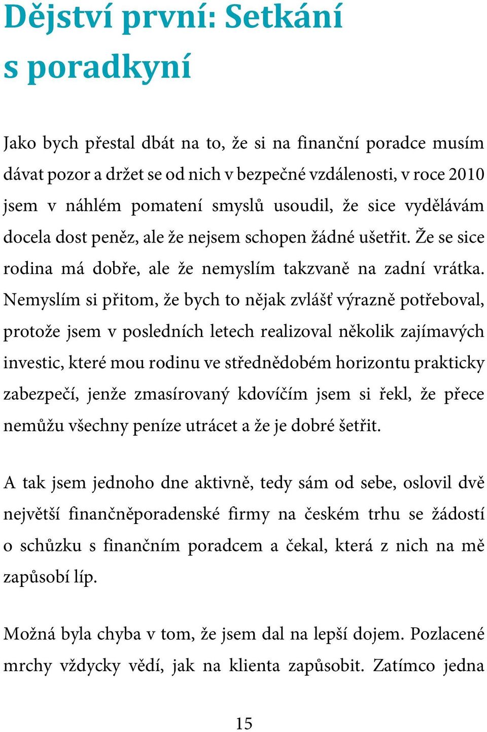 Nemyslím si přitom, že bych to nějak zvlášť výrazně potřeboval, protože jsem v posledních letech realizoval několik zajímavých investic, které mou rodinu ve střednědobém horizontu prakticky