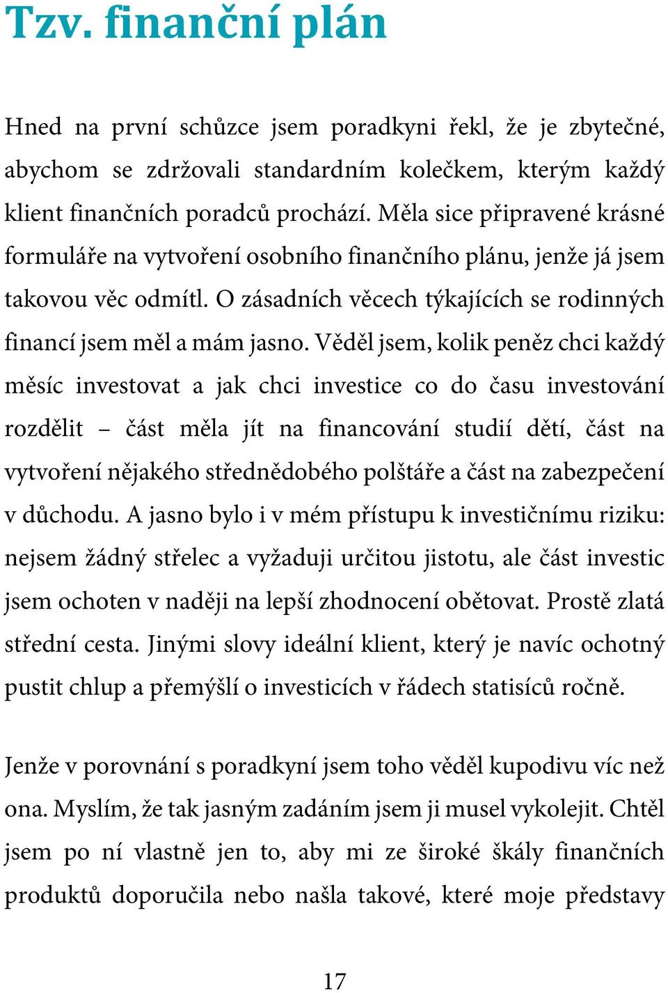 Věděl jsem, kolik peněz chci každý měsíc investovat a jak chci investice co do času investování rozdělit část měla jít na financování studií dětí, část na vytvoření nějakého střednědobého polštáře a