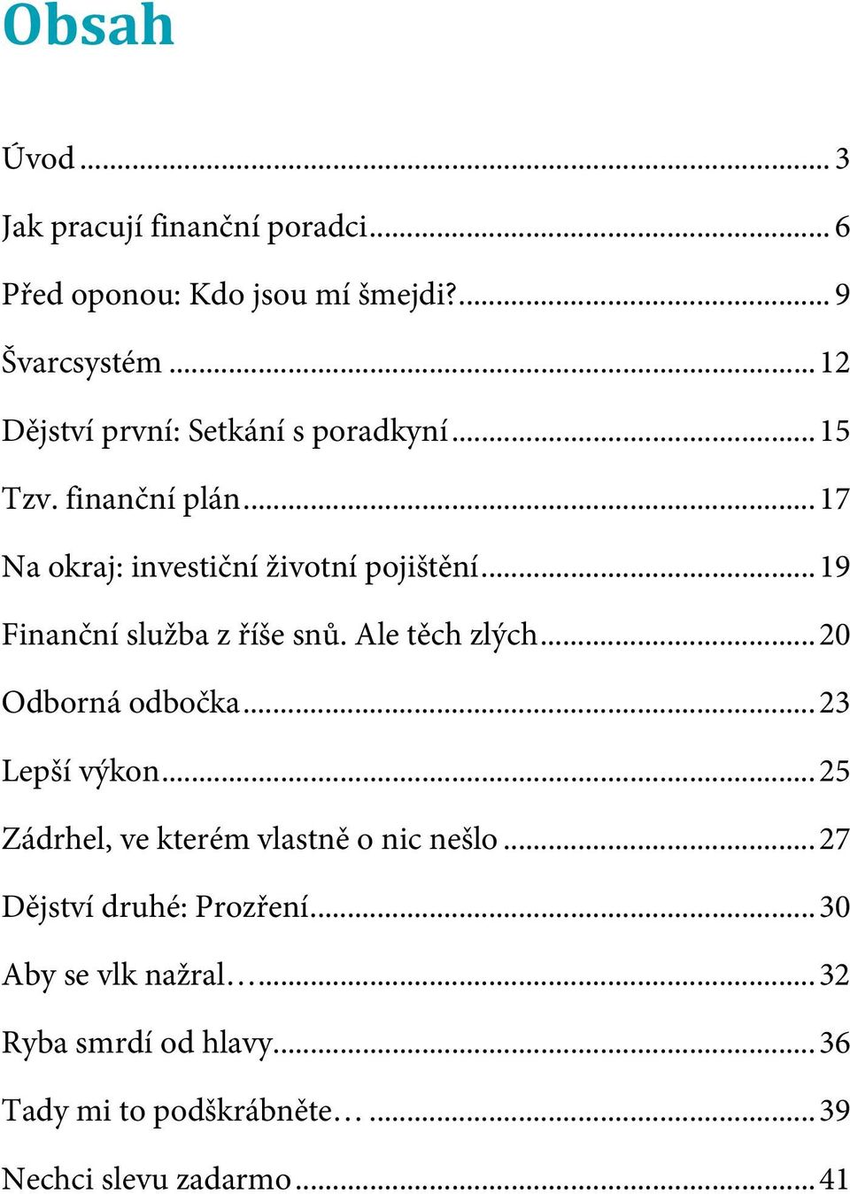 .. 19 Finanční služba z říše snů. Ale těch zlých... 20 Odborná odbočka... 23 Lepší výkon.