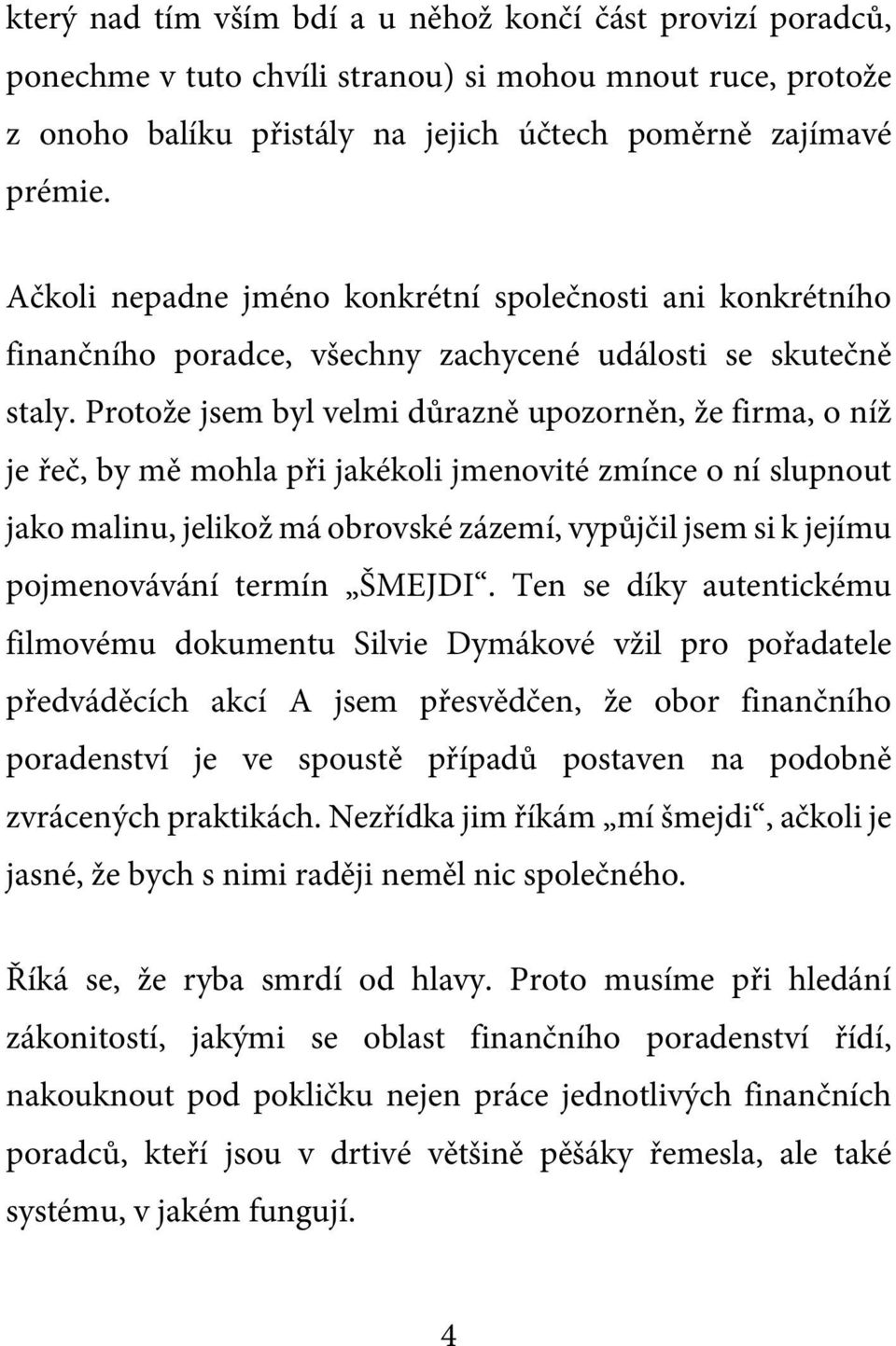 Protože jsem byl velmi důrazně upozorněn, že firma, o níž je řeč, by mě mohla při jakékoli jmenovité zmínce o ní slupnout jako malinu, jelikož má obrovské zázemí, vypůjčil jsem si k jejímu