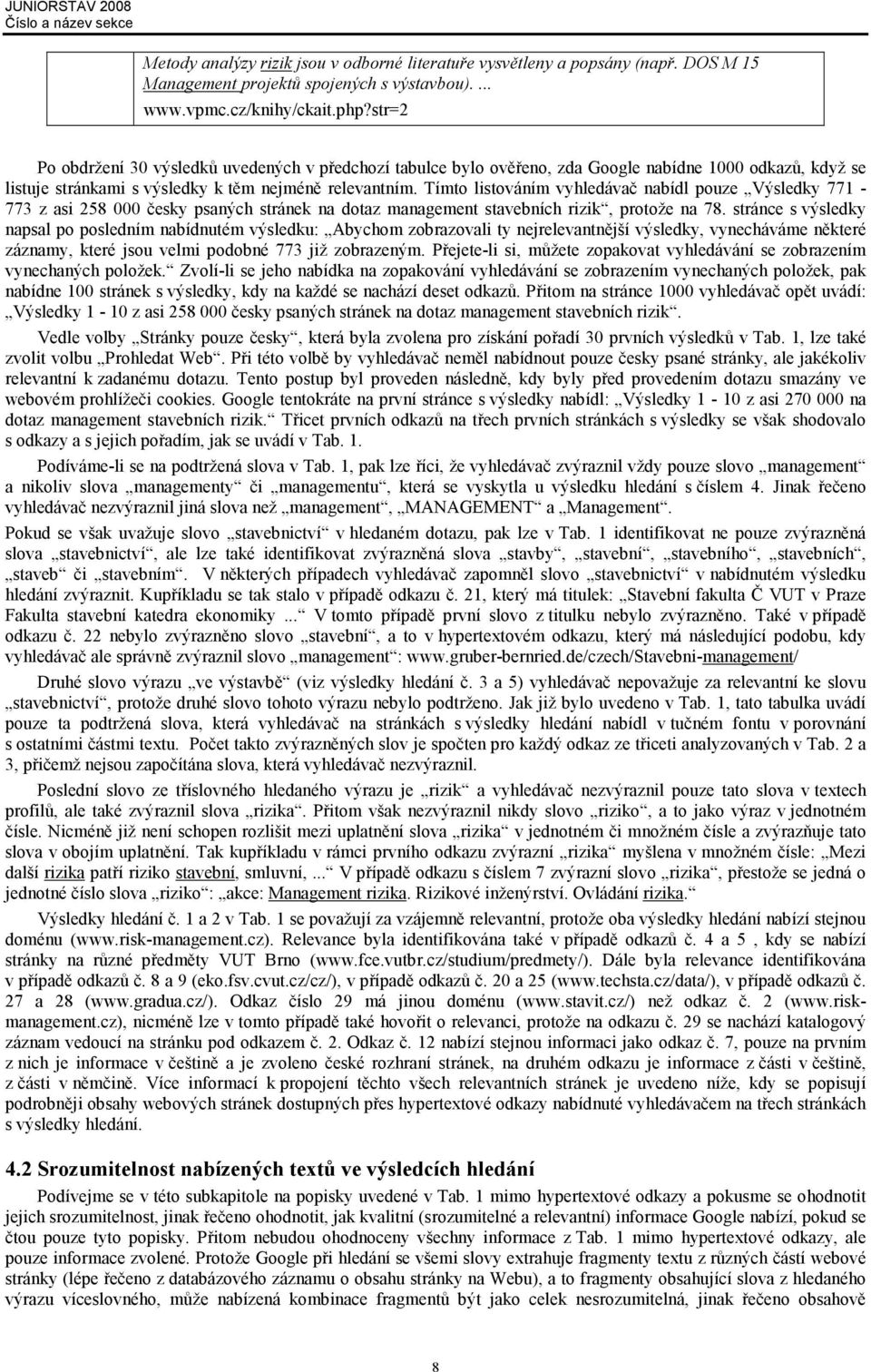 Tímto listováním vyhledávač nabídl pouze Výsledky 771-773 z asi 258 000 česky psaných stránek na dotaz management stavebních rizik, protože na 78.