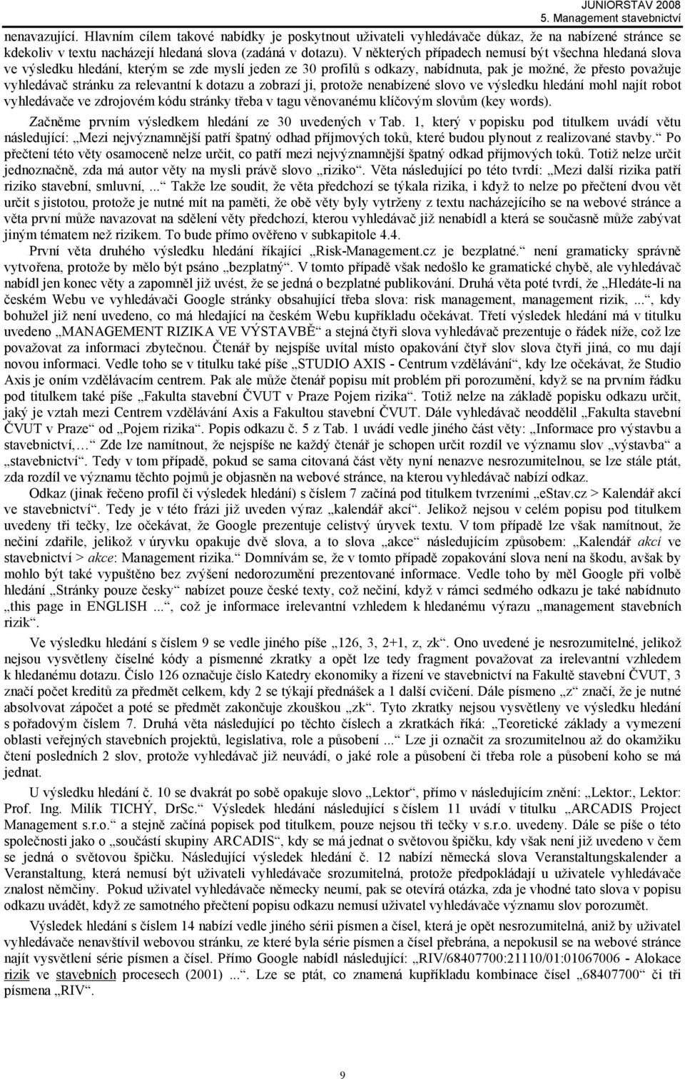 relevantní k dotazu a zobrazí ji, protože nenabízené slovo ve výsledku hledání mohl najít robot vyhledávače ve zdrojovém kódu stránky třeba v tagu věnovanému klíčovým slovům (key words).