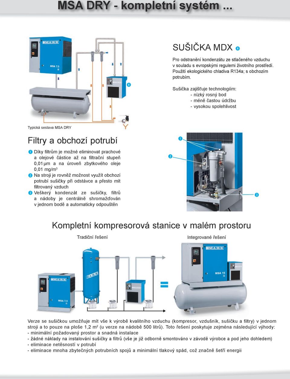 částice až na filtrační stupeň 0,01 μm a na úroveň zbytkového oleje 0,01 mg/m 3 Na stroji je rovněž možnost využít obchozí potrubí sušičky při odstávce a přesto mít filtrovaný vzduch Veškerý