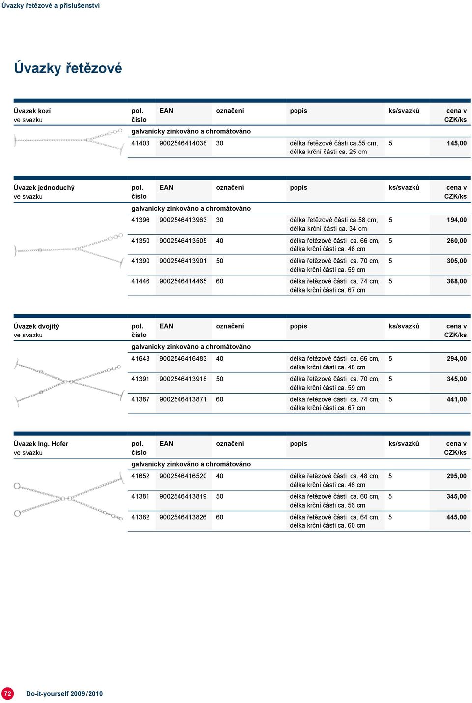 59 cm 41446 9002546414465 60 délka řetězové části ca. 74 cm, délka krční části ca. 67 cm 5 194,00 5 260,00 5 305,00 5 368,00 Úvazek dvojitý 41648 9002546416483 40 délka řetězové části ca.