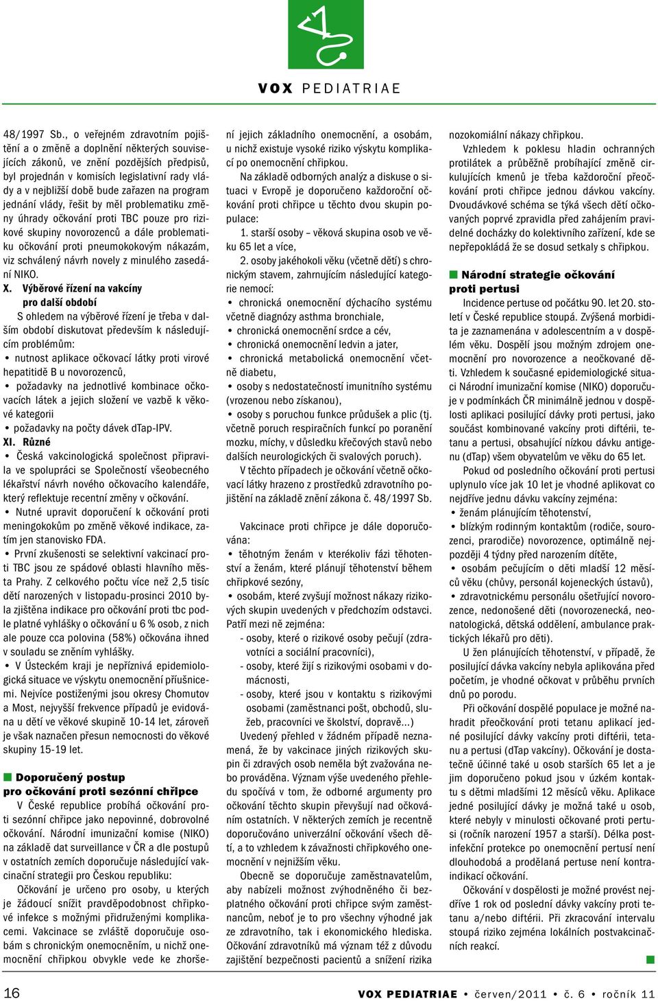 vlády, řešit by měl problematiku změy úhrady očkováí proti TBC pouze pro rizikové skupiy ovorozeců a dále problematiku očkováí proti peumokokovým ákazám, viz schváleý ávrh ovely z miulého zasedáí