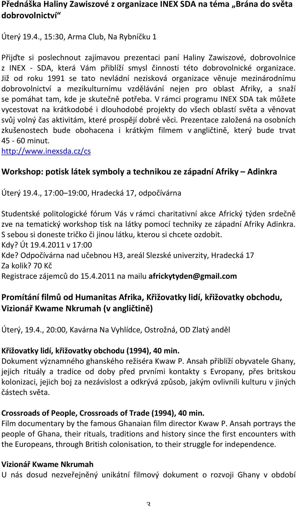 Již od roku 1991 se tato nevládní nezisková organizace věnuje mezinárodnímu dobrovolnictví a mezikulturnímu vzdělávání nejen pro oblast Afriky, a snaží se pomáhat tam, kde je skutečně potřeba.