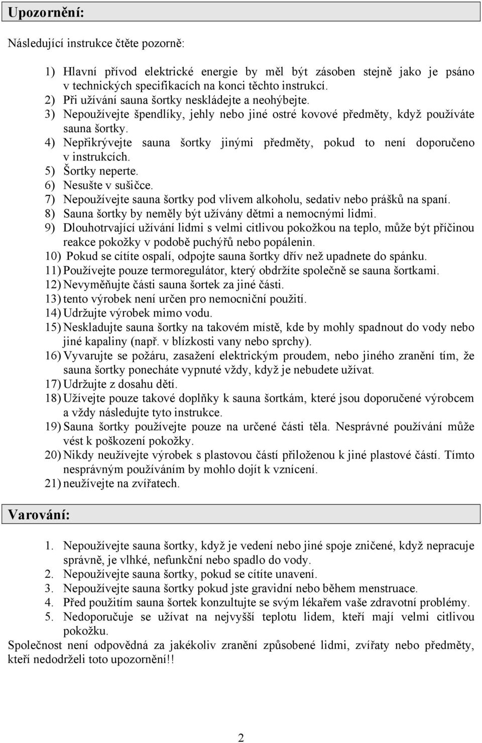 4) Nepřikrývejte sauna šortky jinými předměty, pokud to není doporučeno v instrukcích. 5) Šortky neperte. 6) Nesušte v sušičce.