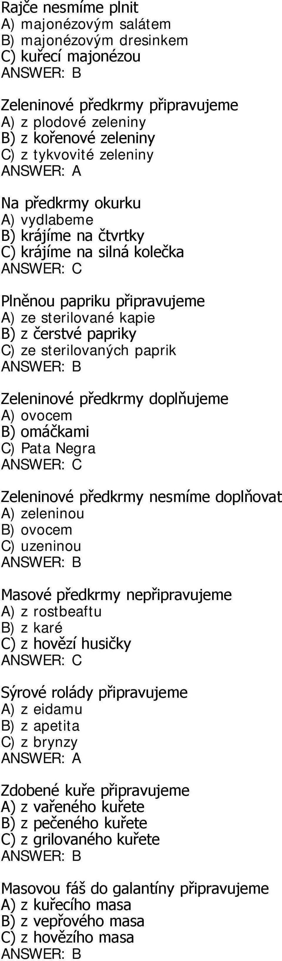 doplňujeme A) ovocem B) omáčkami C) Pata Negra Zeleninové předkrmy nesmíme doplňovat A) zeleninou B) ovocem C) uzeninou Masové předkrmy nepřipravujeme A) z rostbeaftu B) z karé C) z hovězí husičky