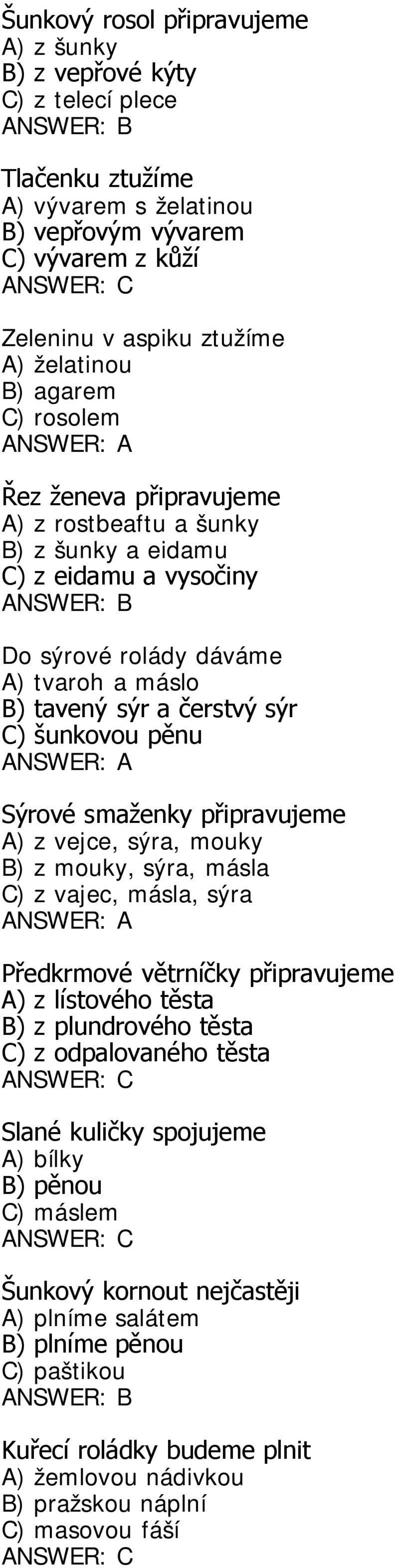 Sýrové smaženky připravujeme A) z vejce, sýra, mouky B) z mouky, sýra, másla C) z vajec, másla, sýra Předkrmové větrníčky připravujeme A) z lístového těsta B) z plundrového těsta C) z odpalovaného