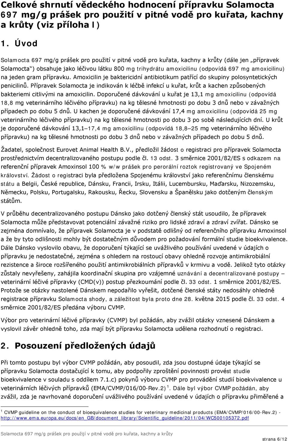 přípravku. Amoxicilin je baktericidní antibiotikum patřící do skupiny polosyntetických penicilinů.