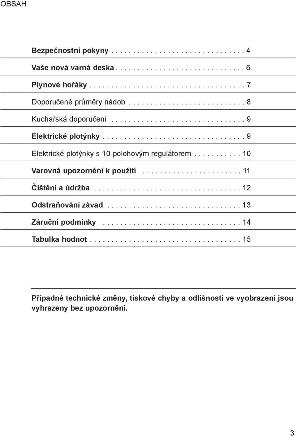 .......... 10 Varovná upozornění k použití....................... 11 Čištění a údržba.................................. 12 Odstraňování závad............................... 13 Záruční podmínky.