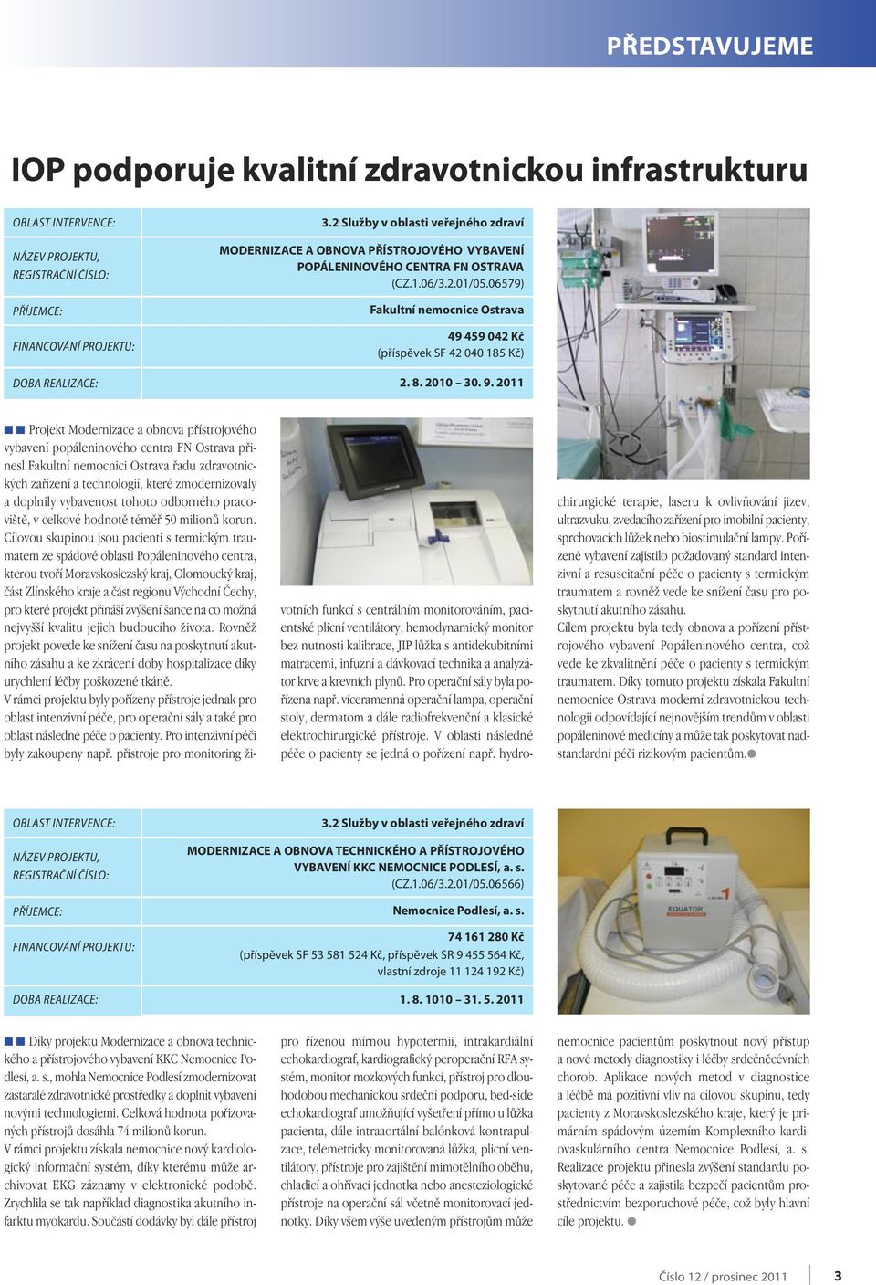 06579) Fakultní nemocnice Ostrava 49 459 042 Kč (příspěvek SF 42 040 185 Kč) 2. 8. 2010 30. 9.