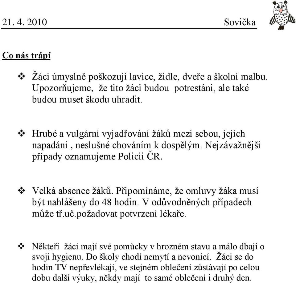 Připomínáme, že omluvy žáka musí být nahlášeny do 48 hodin. V odůvodněných případech může tř.uč.požadovat potvrzení lékaře.